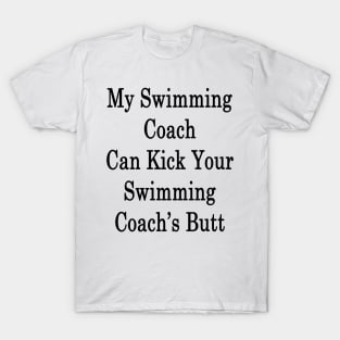 My Swimming Coach Can Kick You're Swimming Coach's Butt T-Shirt